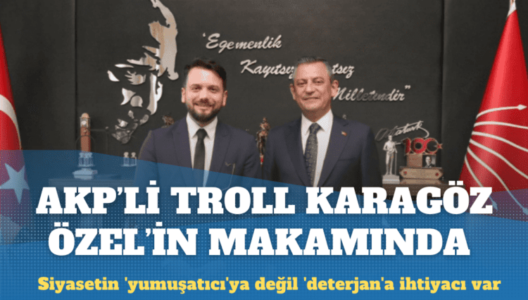 CHP lideri Özgür Özel makamında AKP’li troll Karagöz’ü kabul etti