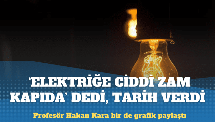 Profesör Hakan Kara: Elektriğe ciddi zam kapıda!