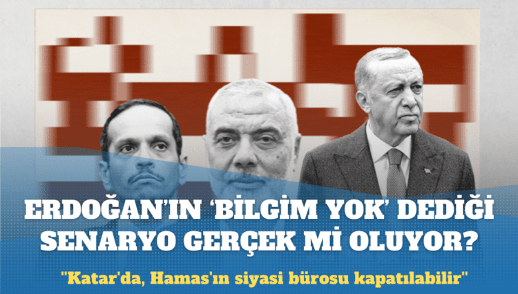 Erdoğan ‘bilgim yok’ dediği senaryo gerçek mi oluyor? ”Katar’da, Hamas’ın siyasi bürosu kapatılabilir”