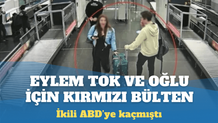Eylem Tok ve oğlu hakkında kırmızı bülten kararı
