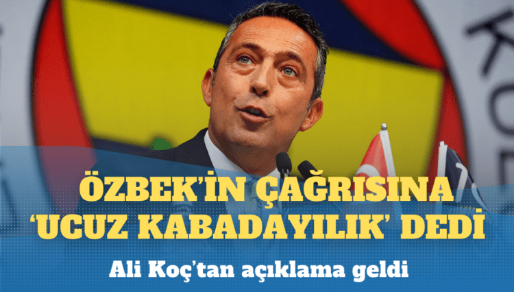 Koç, Özbek’in çağrısını ‘ucuz kabadayılık’ saydı