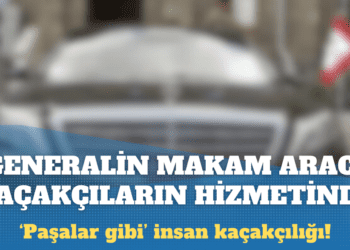 Generalin makam aracıyla insan kaçakçılığı