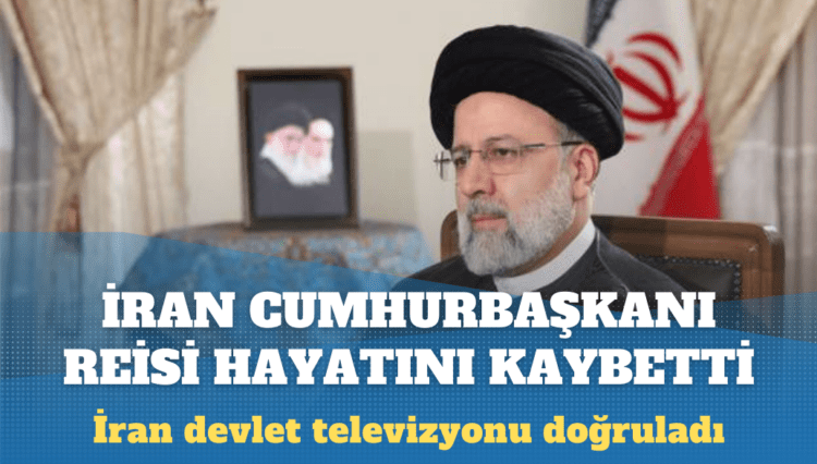İran Cumhurbaşkanı Reisi öldü