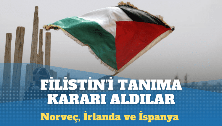 Norveç, İrlanda ve İspanya Filistin’i tanıma kararı aldı