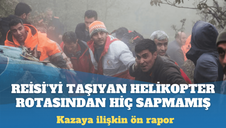 İran Cumhurbaşkanı Reisi’yi taşıyan helikopterin düşmesiyle ilgili ön rapor yayınlandı