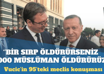Vucic, 1995’te meclis konuşmasında “Bir Sırp öldürürseniz, yüz Müslüman öldürürüz” demiş