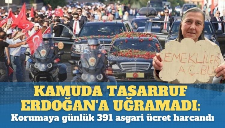 Kamuda tasarruf Erdoğan’a uğramadı: Koruma ordusuna günlük  391 asgari ücret harcandı