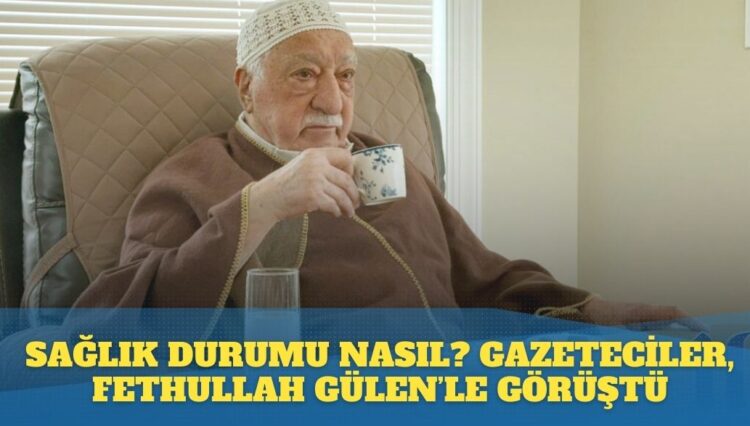 Sağlık durumu nasıl? Gazeteciler, Fethullah Gülen’le görüştü