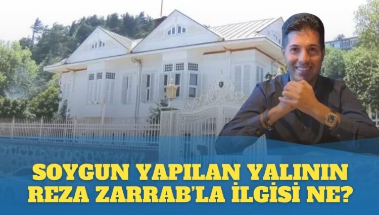 Soygun yapılan boğaz’daki yalının Reza Zarrab’la ilgisi ne?