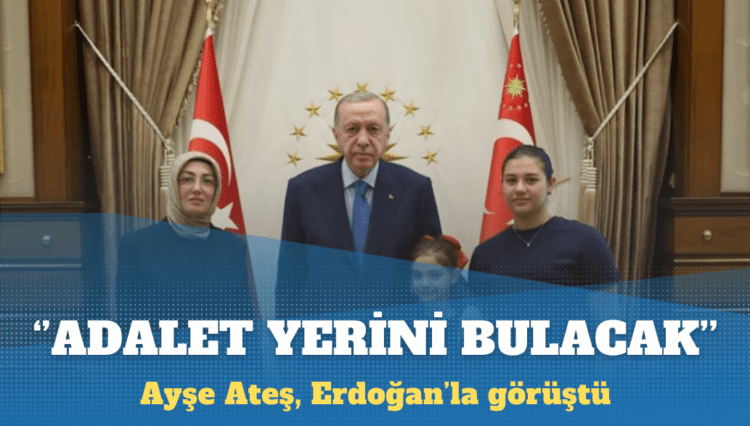 Erdoğan’la görüşen Ayşe Ateş: Kimsenin yaptığı yanına kar kalmayacak