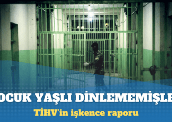 TİHV’in işkence raporu: Çocuk yaşlı dinlememişler