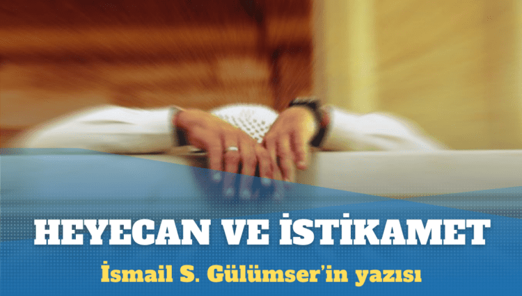 İsmail S. Gülümser: Heyecanını kaybeden istikameti korumakta zorlanır