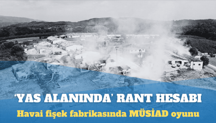 10 kişinin öldüğü havai fişek fabrikasında MÜSİAD oyunu