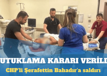 CHP’li Şerafettin Bahadır’a saldırıda MHP’li eski başkanın yakınları tutuklandı