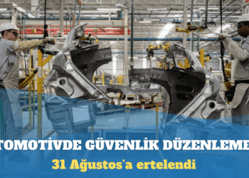 Otomotivde yeni güvenlik düzenlemesi 31 Ağustos’a ertelendi