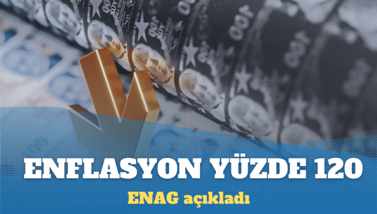 ENAG açıkladı: Yıllık enflasyon yüzde 120 oldu