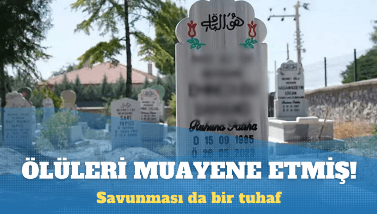 Hasta sayısı dikkat çeken doktorun ölüleri muayene ettiği ortaya çıktı