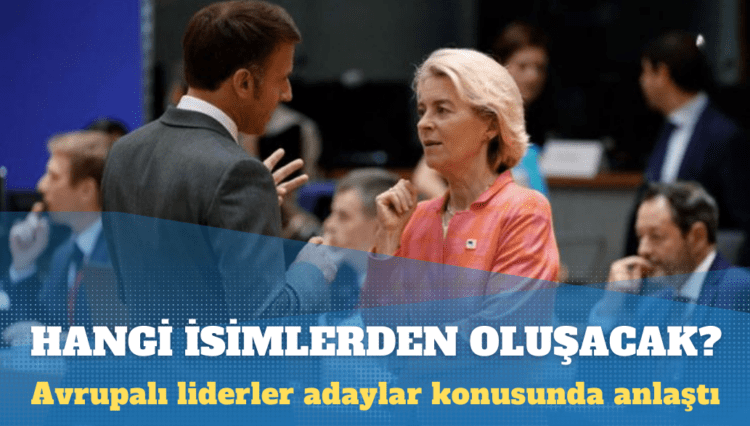 Avrupalı liderler adaylar konusunda anlaştı: AB’nin yeni yönetimi hangi isimlerden oluşacak?
