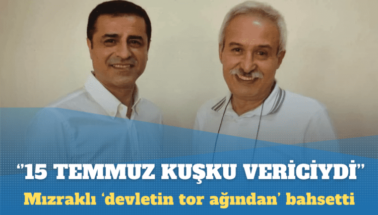 Selçuk Mızraklı: 15 Temmuz olayı kuşku vericiydi