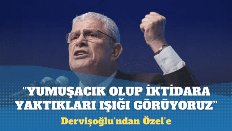 Dervişoğlu’ndan Özel’e: Yumuşacık olup iktidara yaktıkları yeşil ışığı görüyoruz