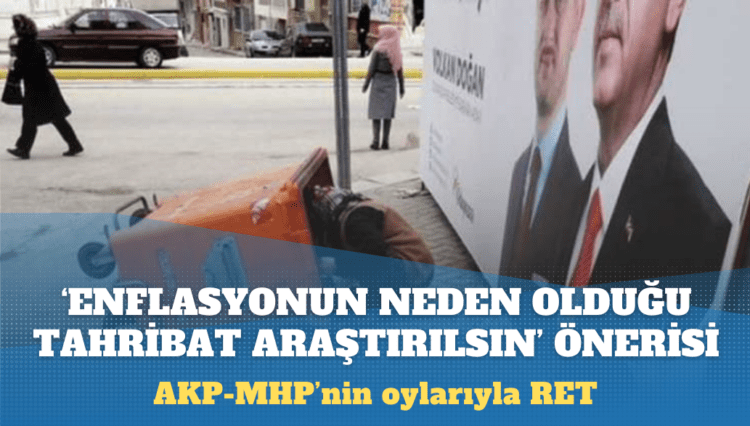 AKP-MHP’nin oylarıyla: ‘Enflasyonun neden olduğu tahribat araştırılsın’ önerisine ret