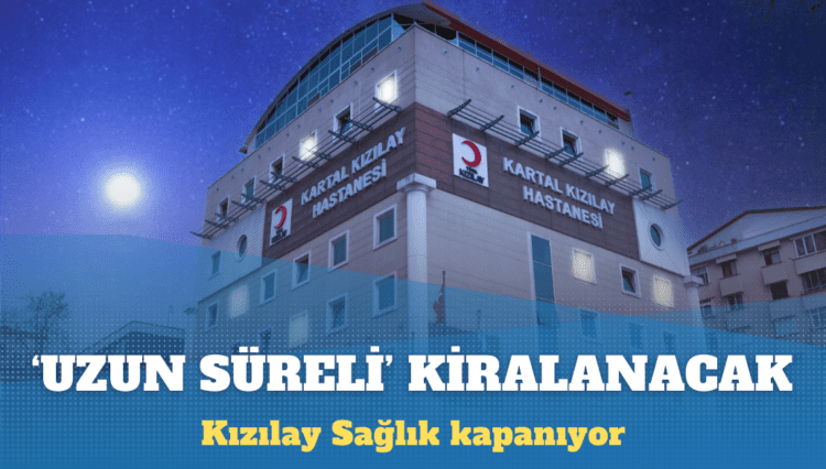 Kızılay Sağlık kapanıyor: Dört hastane ve iki tıp merkezi ‘uzun süreli’ kiralanacak