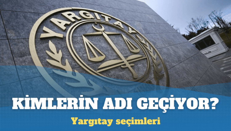Yargıtay üyeliği seçimlerinde kimlerin adı geçiyor?