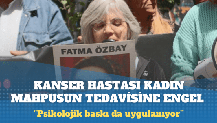 Kanser hastası mahpusun tedavisi engelleniyor