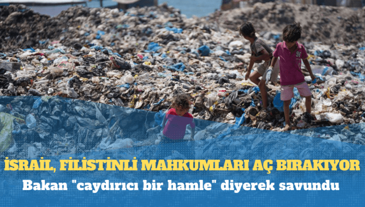 İsrail, Filistinli mahkumları aç bırakıyor