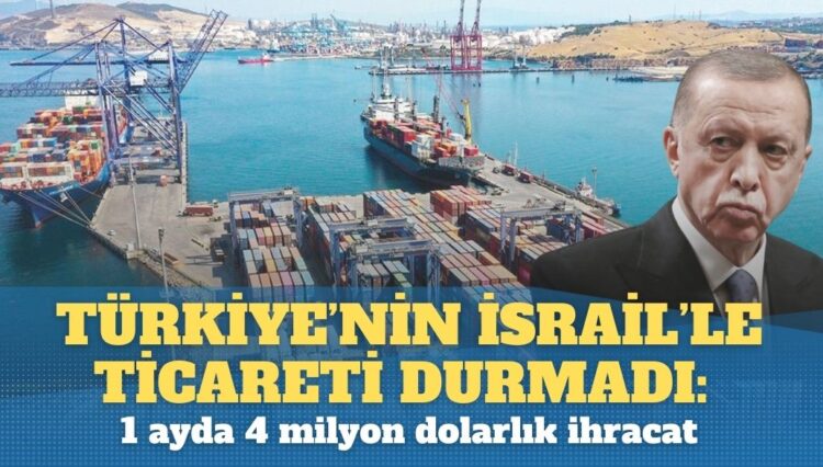 Türkiye’nin İsrail’le ticaret durmadı: 1 ayda 4 milyon dolarlık ihracat