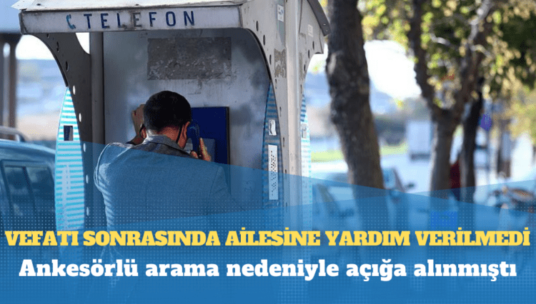 Ankesörlü arama nedeniyle açığa alınmıştı: Vefatı sonrasında ailesine yardım verilmedi