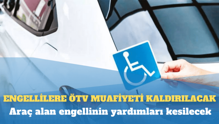 Engellilere ÖTV muafiyeti kaldırılacak