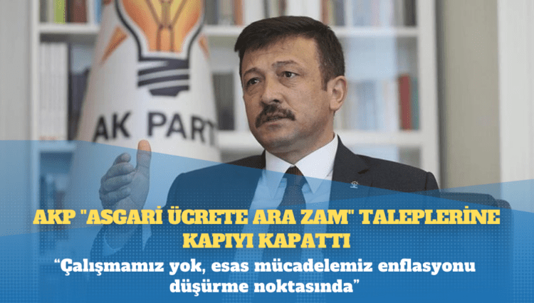 AKP “asgari ücrete ara zam” taleplerine kapıyı kapattı: Çalışmamız yok, esas mücadelemiz enflasyonu düşürme noktasında