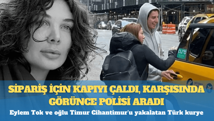 Eylem Tok ve oğlu Timur Cihantimur’u yakalatan Türk kurye: Sipariş için kapıyı çaldı, karşısında görünce polisi aradı