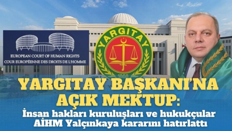 Yeni Yargıtay Başkanı’na açık mektup: Uluslararası İnsan Hakları Kuruluşları ve hukukçular AİHM Yalçınkaya kararını hatırlattı