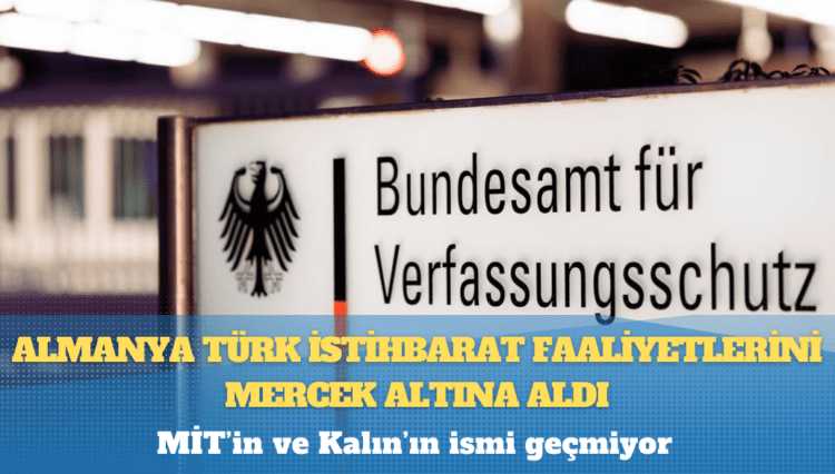 Almanya, Türk istihbaratını takibe aldı: MİT’in ve Kalın’ın ismi geçmiyor