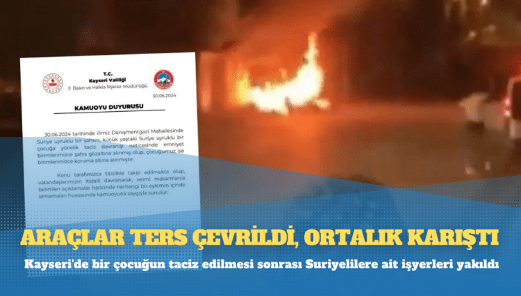 Kayseri’de bir çocuğun taciz edilmesi sonrası Suriyelilere ait işyerleri yakıldı