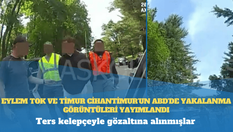 Eylem Tok ve Timur Cihantimur’un ABD’de yakalanma görüntüleri yayımlandı: Ters kelepçeyle gözaltına alınmışlar