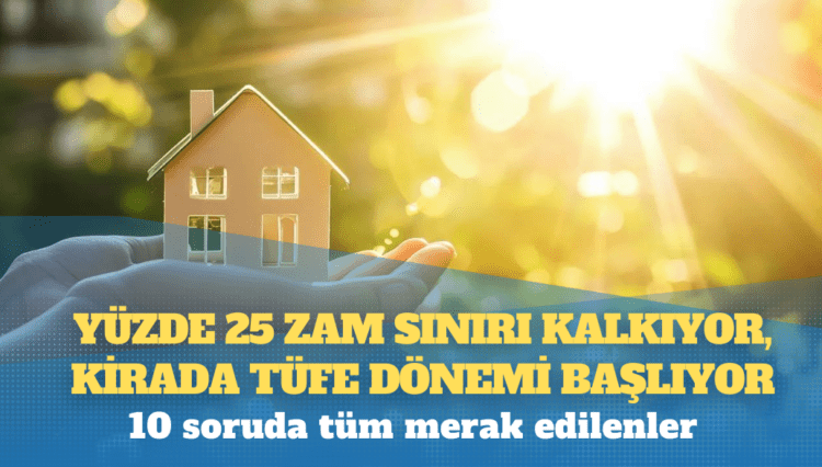 10 soruda tüm merak edilenler: Yüzde 25 zam sınırı kalkıyor, kirada TÜFE dönemi başlıyor