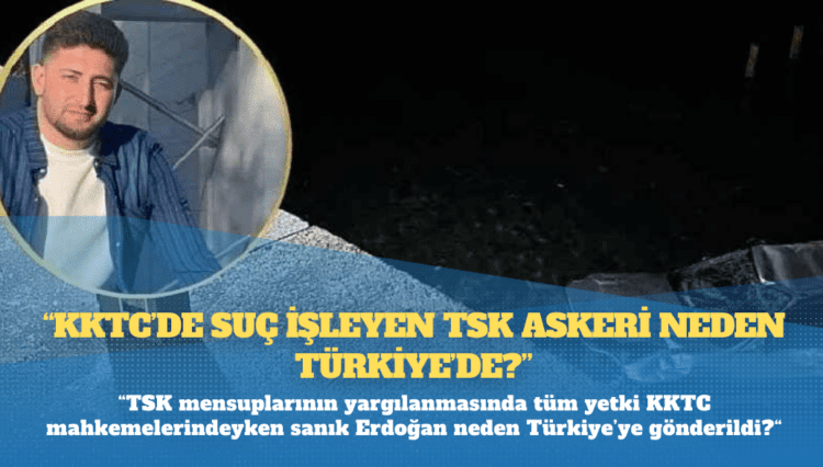 Birgün yazarı Bedeloğlu: KKTC’de suç işleyen TSK askeri neden Türkiye’de?