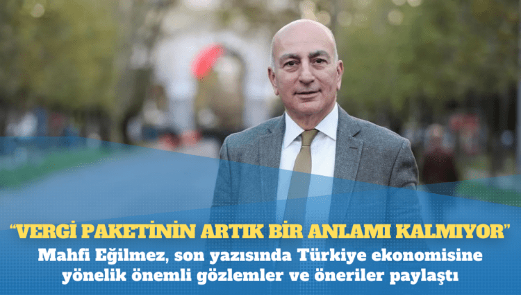 Mahfi Eğilmez: Vergi paketinin artık bir anlamı kalmıyor!