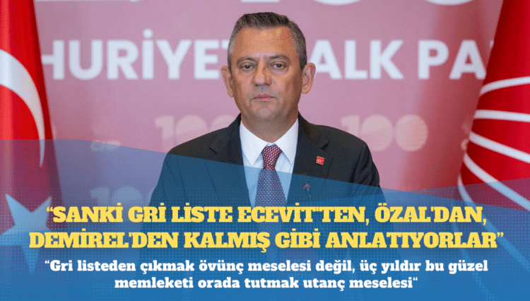 Özgür Özel: Gri listeden çıkmak övünç meselesi değil, üç yıldır bu güzel memleketi orada tutmak utanç meselesi