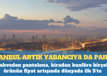 İstanbul artık yabancıya da pahalı: Kahveden pantolona, kiradan kuaföre birçok ürünün fiyat artışında dünyada ilk 5’te!