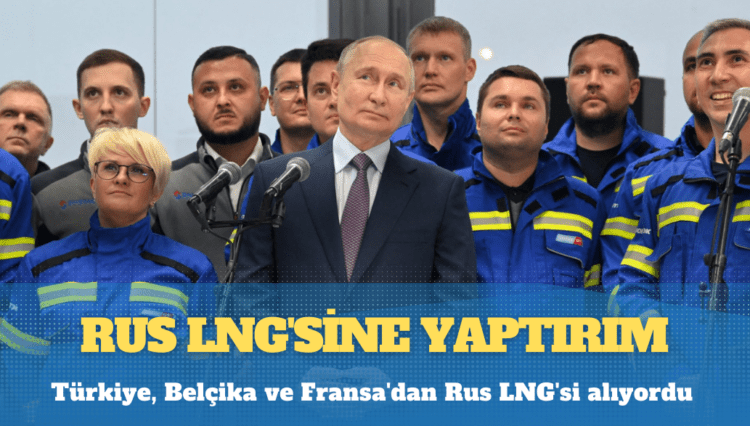 Rus LNG’sine yaptırım: Türkiye’yi de ilgilendiriyor