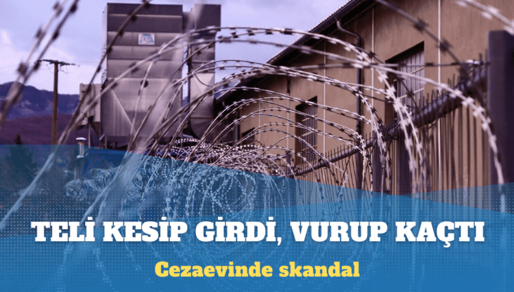 Cezaevinde skandal: Teli kesip girdi, vurup kaçtı