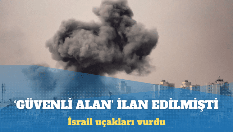 İsrail uçakları Gazze’de ‘güvenli alan’ ilan edilen bölgeyi vurdu