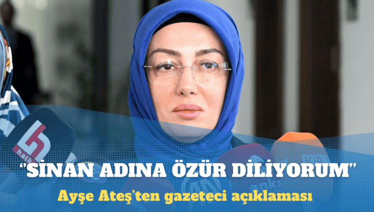 Ayşe Ateş: Sinan adına o gazetecilerin hepsinden özür diliyorum