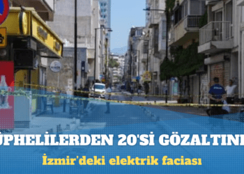 İzmir’deki elektrik faciasında 29 şüpheliden 20’si gözaltına alındı