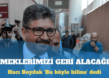 Hacı Boydak: Bir gün, 67 yıllık emeklerimizi geri alacağız, bu böyle biline