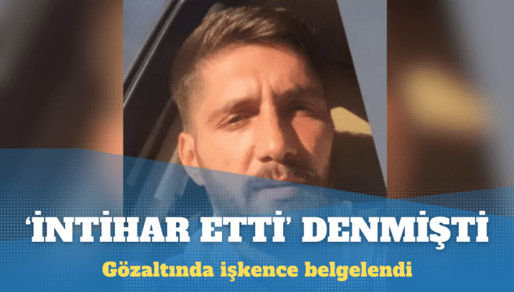 Gözaltında işkence kanıtlandı: ‘İntihar etti’ denmişti